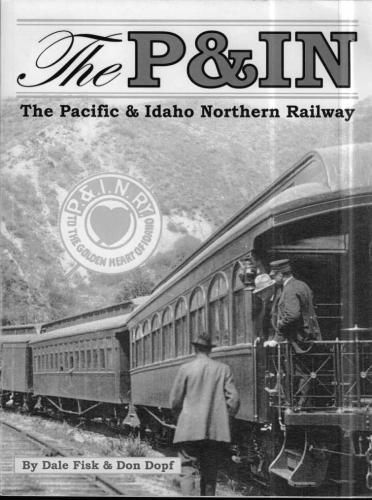 P & IN To The Golden Heart of Idaho: The story of the Pacific & Idaho Northern Railway (book cover)