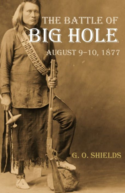 The battle of the Big Hole: A history of General Gibbon's engagement with Nez Perce?s Indians in the Big Hole Valley, Montana, August 9th, 1877 (book cover)