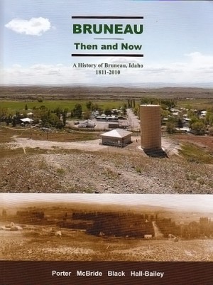 Bruneau then and now: A history of Bruneau, Idaho, 1811-2010 (book cover)