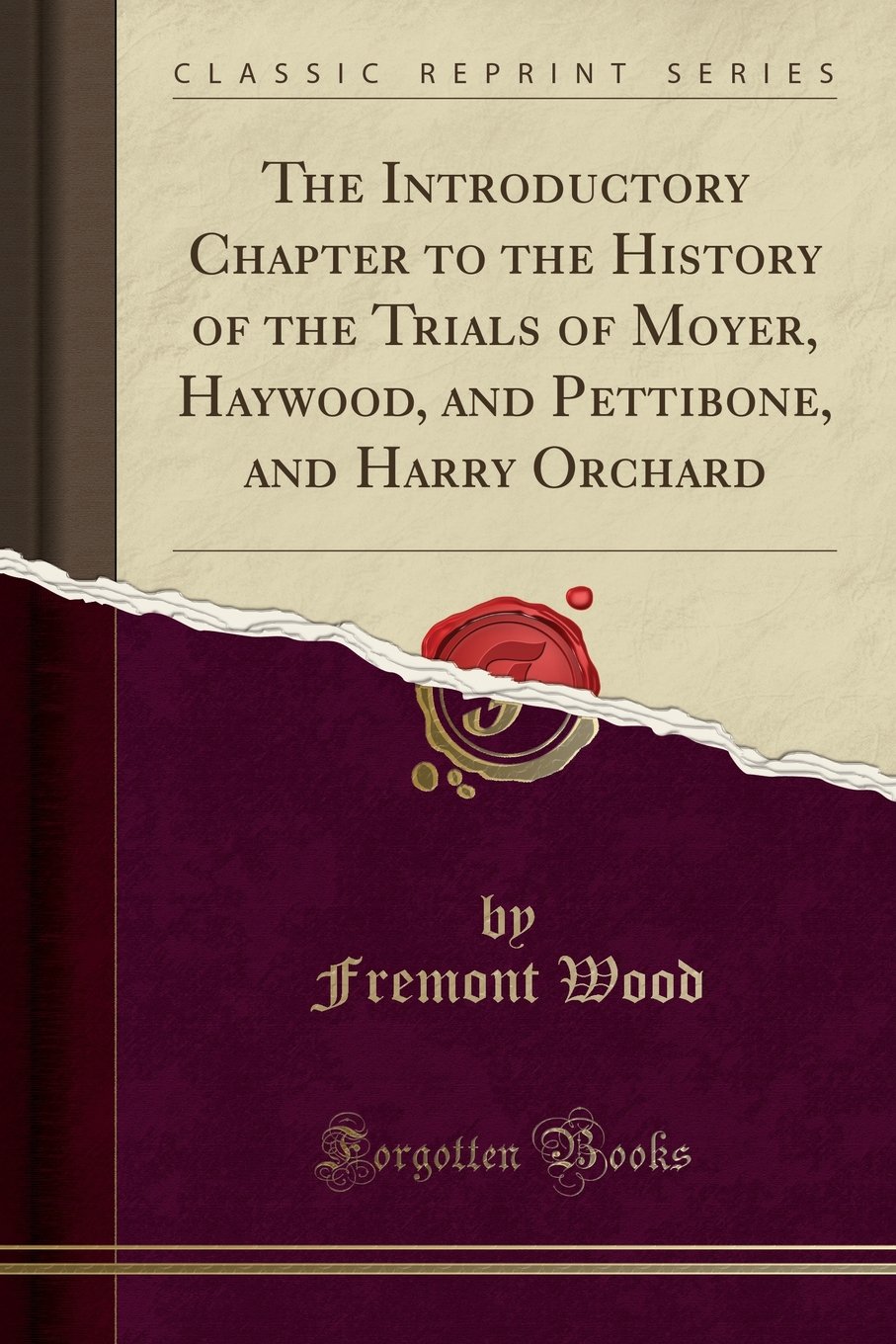 The introductory chapter to the history of the trials of Moyer, Haywood, and Pettibone, and Harry Orchard (book cover)