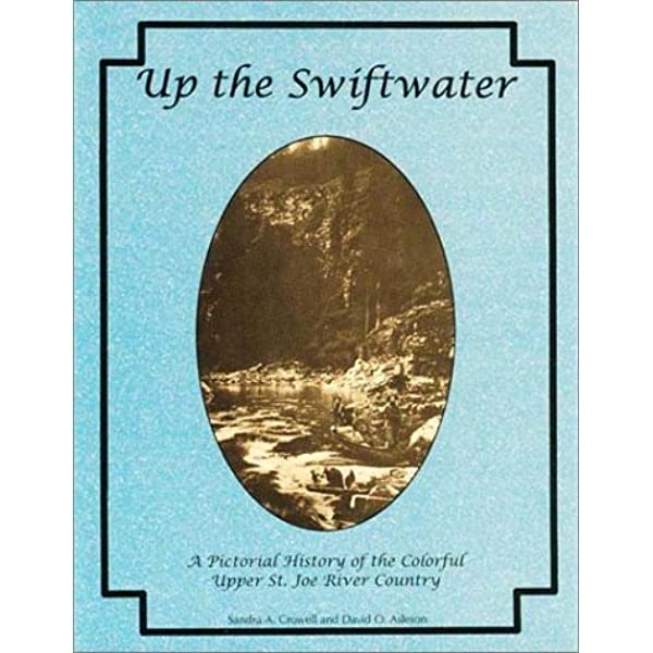 Up the swiftwater: A pictorial history of the colorful Upper St. Joe River Country (book cover)