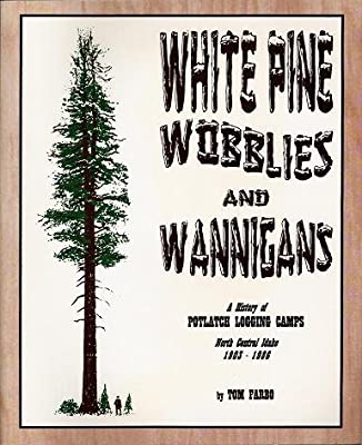 White pine Wobblies and Wananigans: A history of Potlatch Logging Camps, north central Idaho 1903-1986 (book cover)
