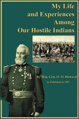 My life and experiences among our hostile Indians: A record of personal observations, adventures, and campaigns among the Indians of the Great West (book cover)
