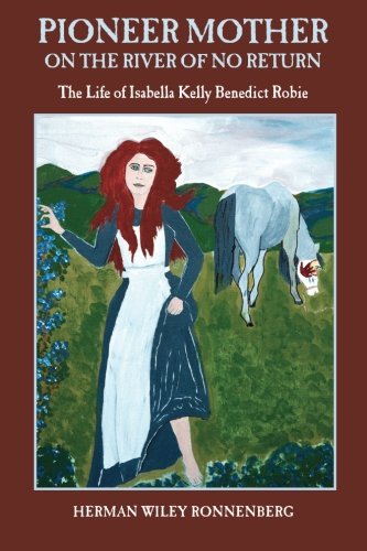 Pioneer mother on the River of No Return: The life of Isabella Kelly Benedict Robie (book cover)
