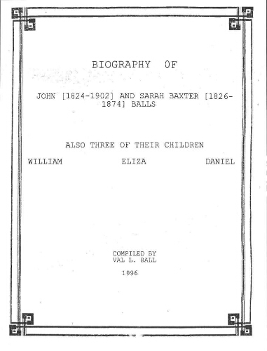 Biography of John (1824-1902) and Sarah Baxter (1826-1874) Balls: Also three of their children, William, Eliza, Daniel (book cover)