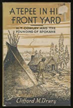 A tepee in his front yard: A biography of H.T. Cowley, one of the four founders of the city of Spokane, Washington (book cover)