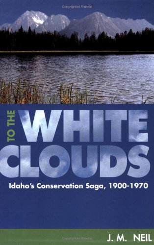 To the white clouds: Idaho's conservation saga, 1900-1970 (book cover)