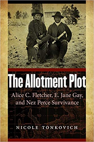 The allotment plot: Alice C. Fletcher, E. Jane Gay, and Nez Perce survivance (book cover)