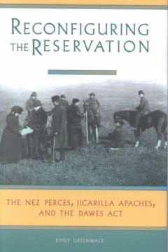 Reconfiguring the reservation: The Nez Perces, Jicarilla Apaches, and the Dawes Act (book cover)