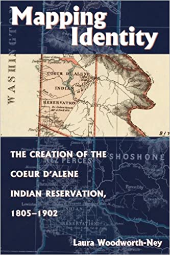 Mapping identity: The creation of the Coeur d'Alene Indian Reservation, 1805-1902 (book cover)