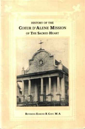 History of the Coeur d'Alene Mission of the Sacred Heart: Old Mission, Cataldo, Idaho : on the Union Pacific between Spokane and Wallace and on the Yellowstone Trail between Coeur d'Alene and Kellogg (book cover)