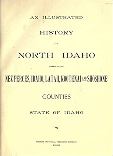 An illustrated history of north Idaho: Embracing Nez Perces, Idaho, Latah, Kootenai and Shoshone counties, state of Idaho (book cover)