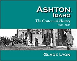 Ashton, Idaho: The centennial history, 1906-2006 (book cover)