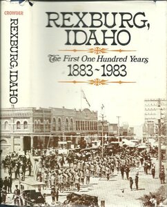 Rexburg, Idaho: The first one hundred years, 1883-1983