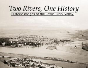 Two rivers, one history: Historic images of the Lewis-Clark Valley