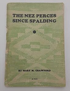 The Nez Perces since Spalding: Experiences of forty-one years at Lapwai, Idaho