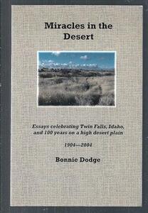 Miracles in the desert: Essays celebrating Twin Falls, Idaho, and 100 years on a high desert plain : 1904-2004