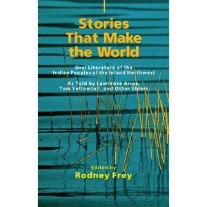 Stories that make the world: An introduction to the oral literature and storytelling of the Indian peoples of the inland Northwest