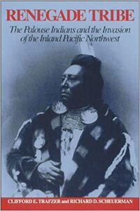 Renegade tribe: The Palouse Indians and the invasion of the inland Pacific Northwest