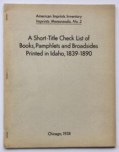 A short-title check list of books, pamphlets, and broadsides printed in Idaho, 1839-1890