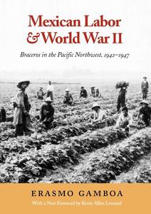 Mexican labor and World War II: Braceros in the Pacific Northwest, 1942-1947