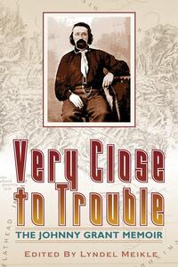Very close to trouble: The Johnny Grant memoir