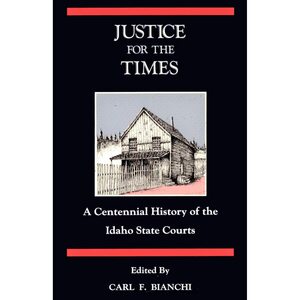 Justice for the times: A centennial history of the Idaho state courts