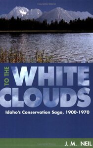 To the white clouds: Idaho's conservation saga, 1900-1970