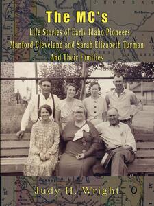 The MC's: Life stories of early Idaho pioneers Manford Cleveland and Sarah Elizabeth Turman and their families