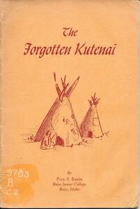 The forgotten Kutenai: A study of the Kutenai Indians, Bonners Ferry, Idaho, Creston, British Columbia, Canada, and other areas in British Columbia where the Kutenai are located